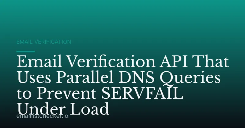 Email Verification API That Uses Parallel DNS Queries to Prevent SERVFAIL Under Load