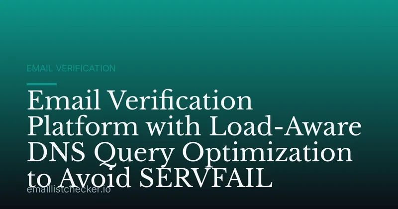 Email Verification Platform with Load-Aware DNS Query Optimization to Avoid SERVFAIL