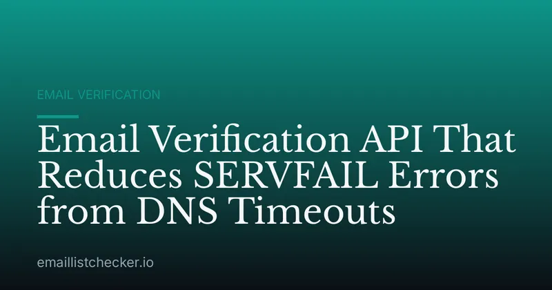 Email Verification API That Reduces SERVFAIL Errors from DNS Timeouts