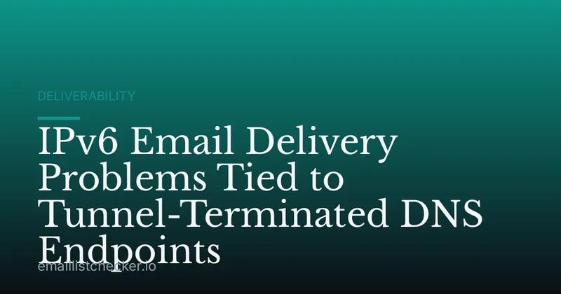 IPv6 Email Delivery Problems Tied to Tunnel-Terminated DNS Endpoints