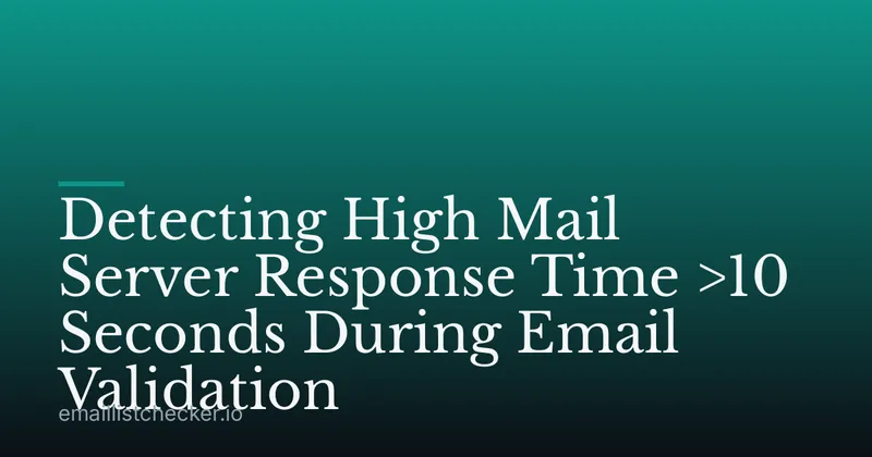 Detecting High Mail Server Response Time >10 Seconds During Email Validation