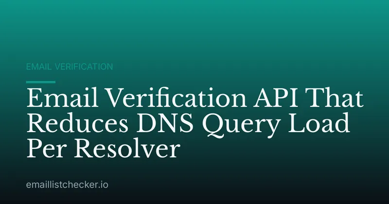 Email Verification API That Reduces DNS Query Load Per Resolver
