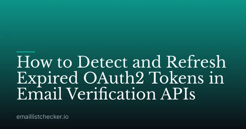 How to Detect and Refresh Expired OAuth2 Tokens in Email Verification APIs