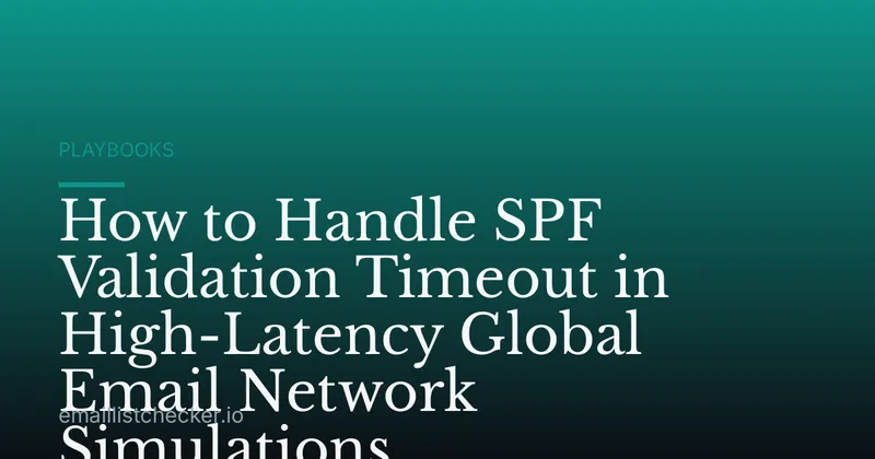How to Handle SPF Validation Timeout in High-Latency Global Email Network Simulations