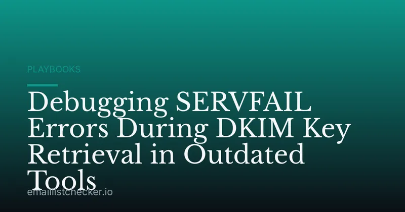 Debugging SERVFAIL Errors During DKIM Key Retrieval in Outdated Tools