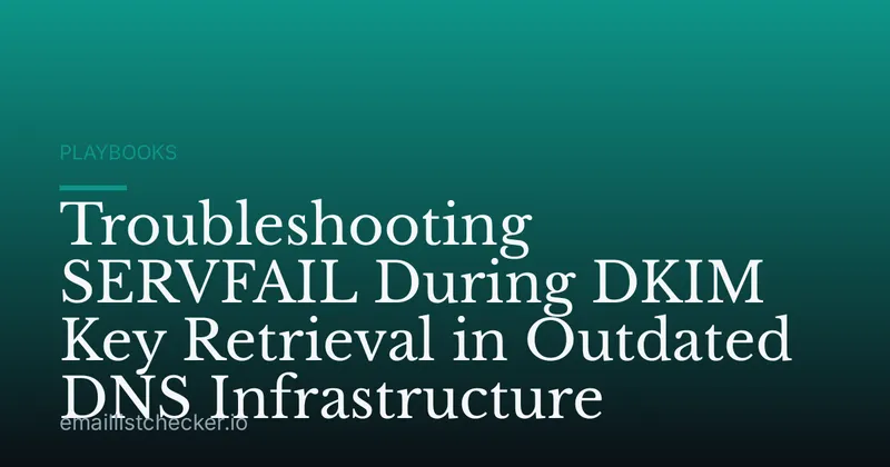 Troubleshooting SERVFAIL During DKIM Key Retrieval in Outdated DNS Infrastructure