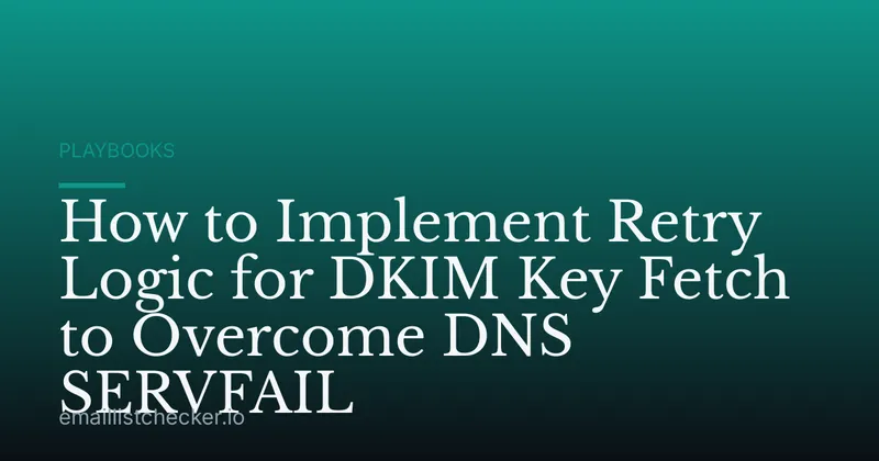 How to Implement Retry Logic for DKIM Key Fetch to Overcome DNS SERVFAIL