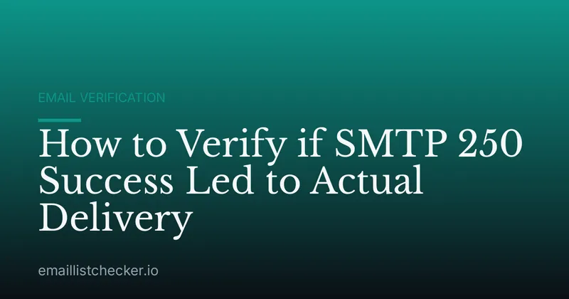 How to Verify if SMTP 250 Success Led to Actual Delivery