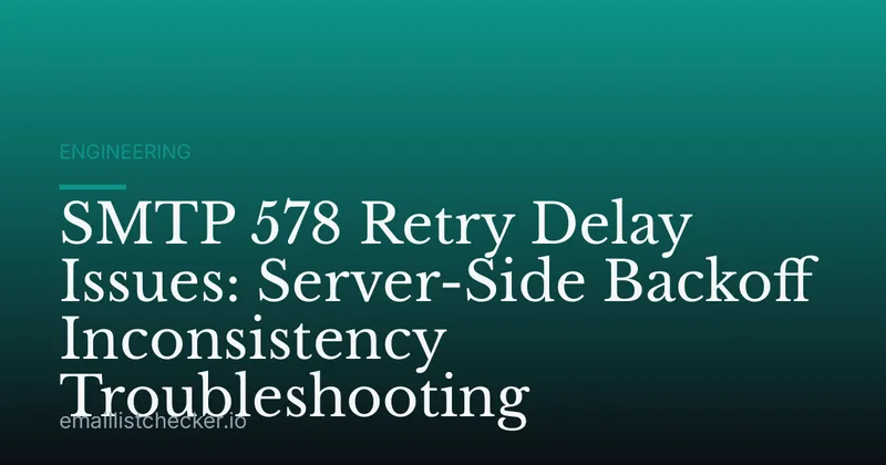 SMTP 578 Retry Delay Issues: Server-Side Backoff Inconsistency Troubleshooting