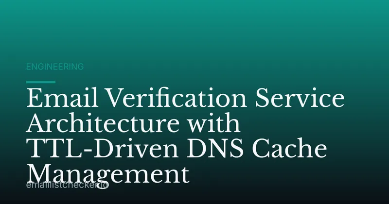 Email Verification Service Architecture with TTL-Driven DNS Cache Management