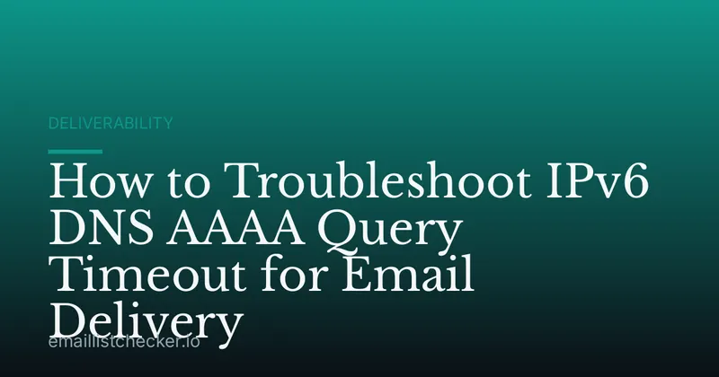 How to Troubleshoot IPv6 DNS AAAA Query Timeout for Email Delivery