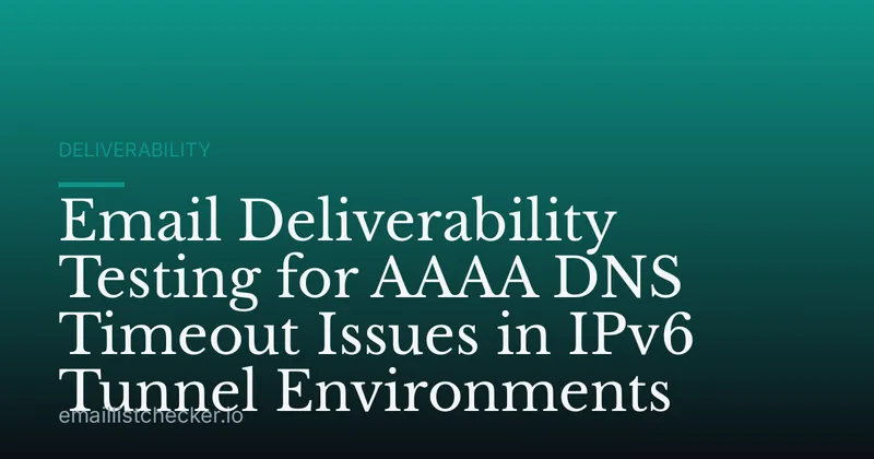 Email Deliverability Testing for AAAA DNS Timeout Issues in IPv6 Tunnel Environments