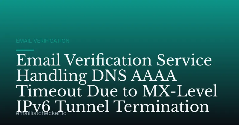 Email Verification Service Handling DNS AAAA Timeout Due to MX-Level IPv6 Tunnel Termination