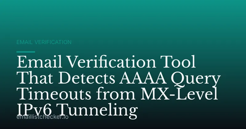 Email Verification Tool That Detects AAAA Query Timeouts from MX-Level IPv6 Tunneling