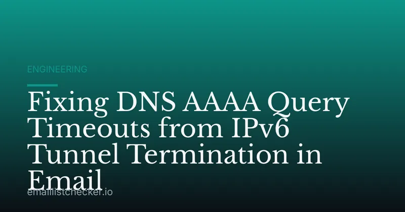 Fixing DNS AAAA Query Timeouts from IPv6 Tunnel Termination in Email