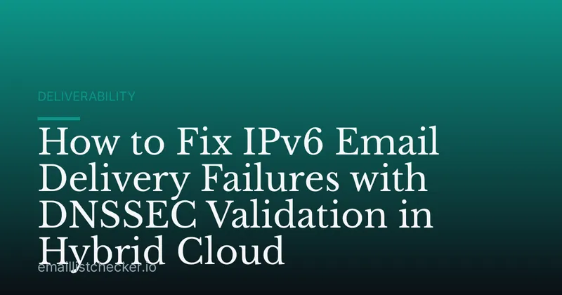 How to Fix IPv6 Email Delivery Failures with DNSSEC Validation in Hybrid Cloud