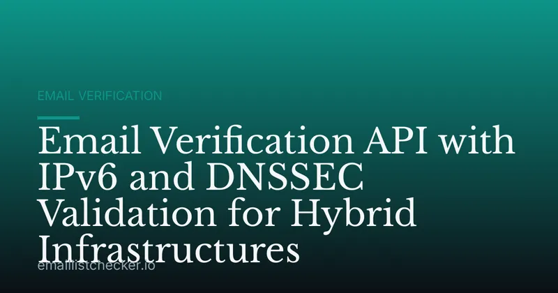 Email Verification API with IPv6 and DNSSEC Validation for Hybrid Infrastructures
