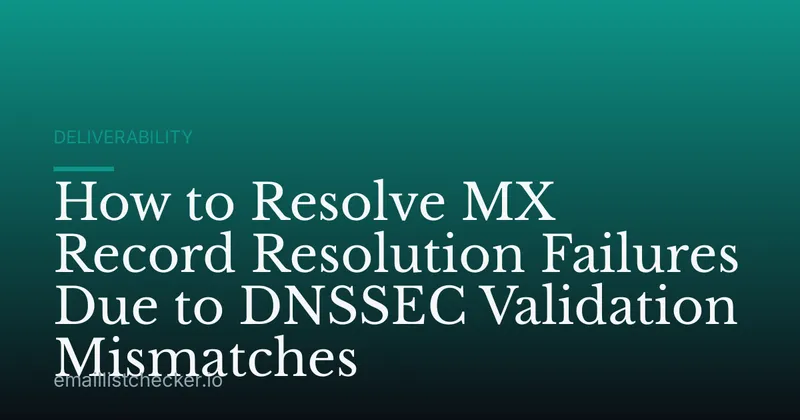 How to Resolve MX Record Resolution Failures Due to DNSSEC Validation Mismatches