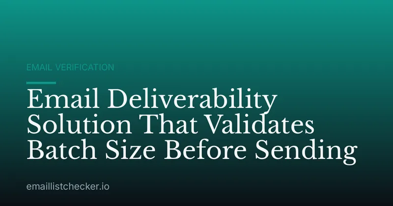 Email Deliverability Solution That Validates Batch Size Before Sending