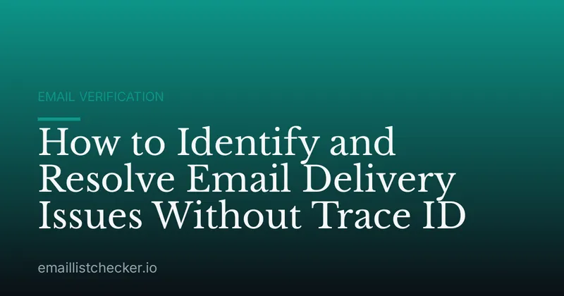 How to Identify and Resolve Email Delivery Issues Without Trace ID