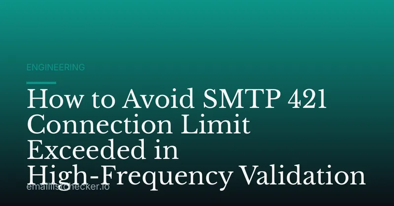 How to Avoid SMTP 421 Connection Limit Exceeded in High-Frequency Validation