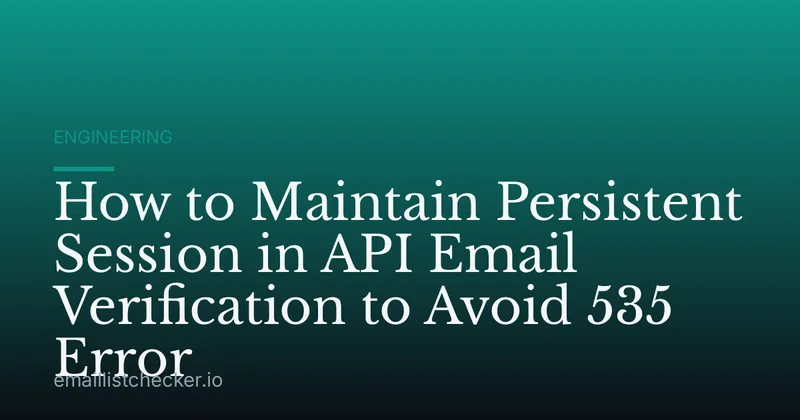 How to Maintain Persistent Session in API Email Verification to Avoid 535 Error