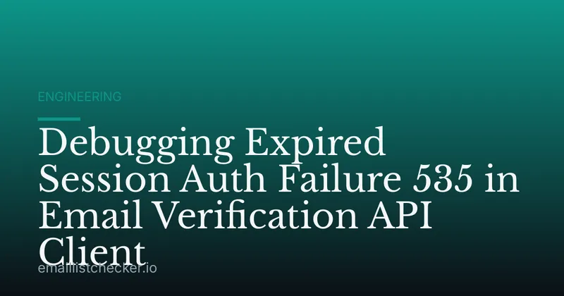 Debugging Expired Session Auth Failure 535 in Email Verification API Client