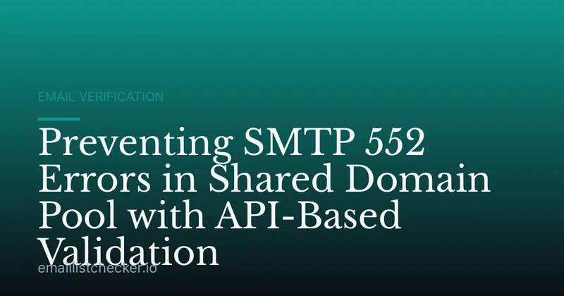 Preventing SMTP 552 Errors in Shared Domain Pool with API-Based Validation