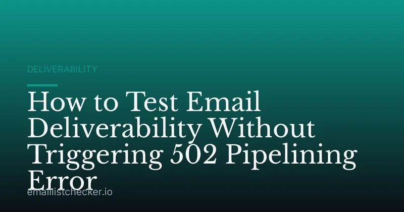 How to Test Email Deliverability Without Triggering 502 Pipelining Error