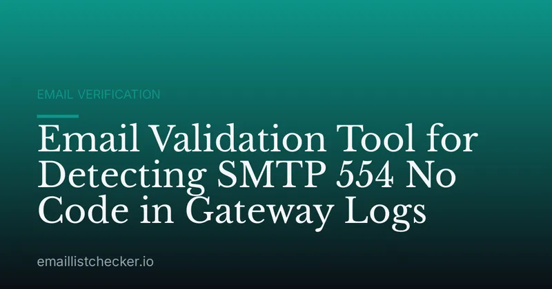 Email Validation Tool for Detecting SMTP 554 No Code in Gateway Logs