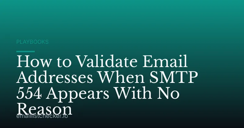 How to Validate Email Addresses When SMTP 554 Appears With No Reason