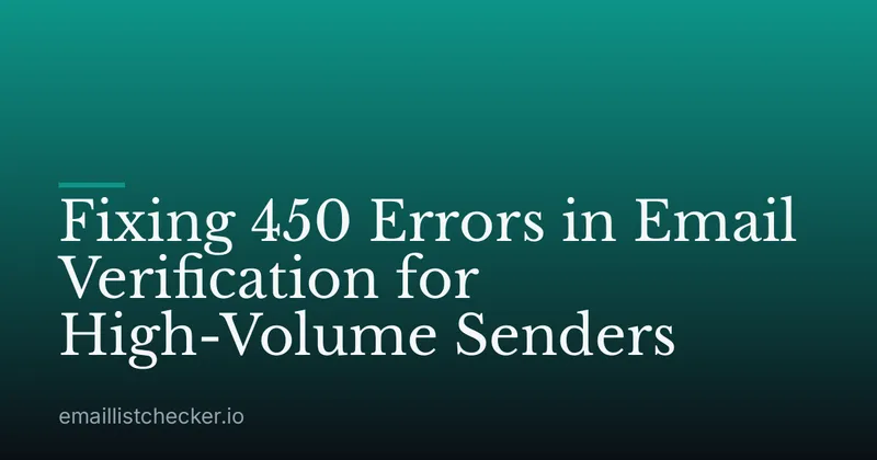Fixing 450 Errors in Email Verification for High-Volume Senders