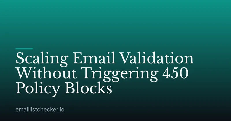 Scaling Email Validation Without Triggering 450 Policy Blocks