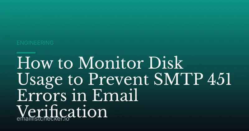 How to Monitor Disk Usage to Prevent SMTP 451 Errors in Email Verification