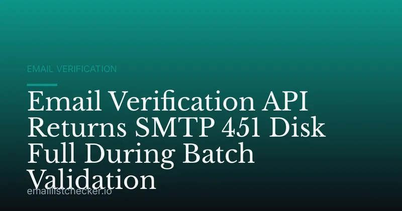 Email Verification API Returns SMTP 451 Disk Full During Batch Validation