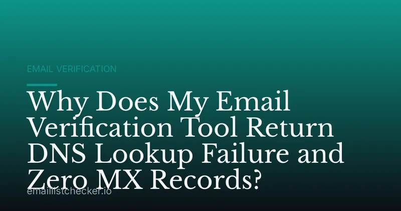 Why Does My Email Verification Tool Return DNS Lookup Failure and Zero MX Records?