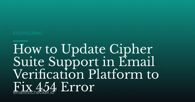 How to Update Cipher Suite Support in Email Verification Platform to Fix 454 Error