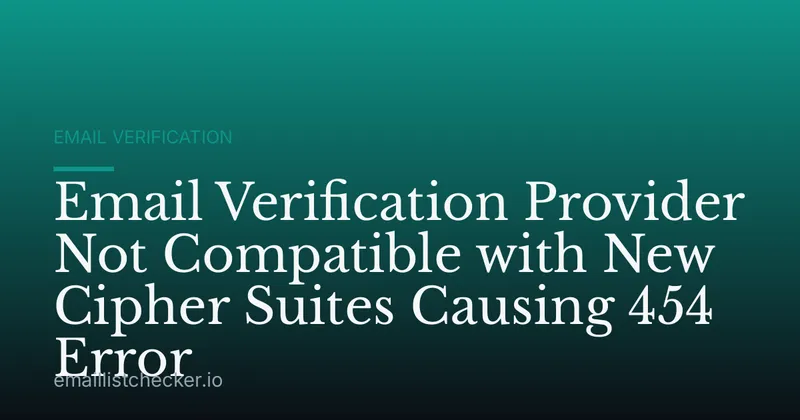 Email Verification Provider Not Compatible with New Cipher Suites Causing 454 Error