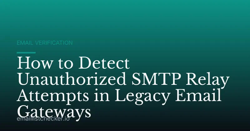 How to Detect Unauthorized SMTP Relay Attempts in Legacy Email Gateways