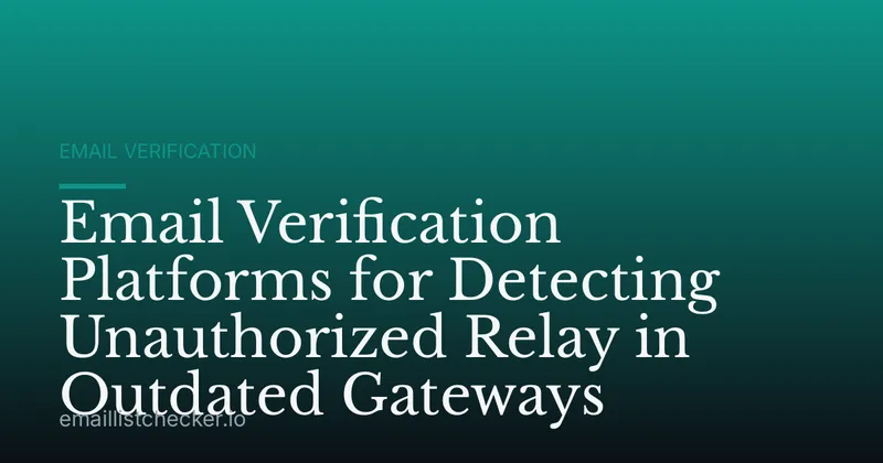 Email Verification Platforms for Detecting Unauthorized Relay in Outdated Gateways