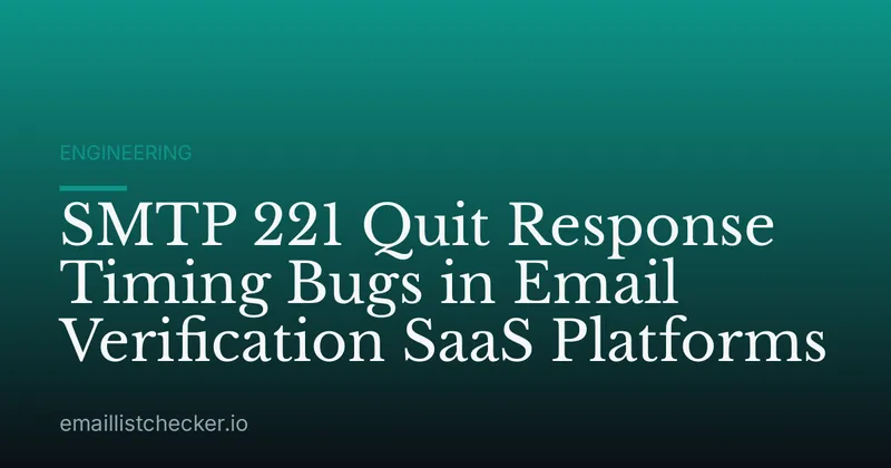 SMTP 221 Quit Response Timing Bugs in Email Verification SaaS Platforms