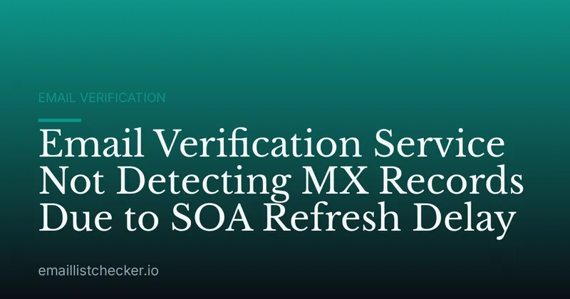 Email Verification Service Not Detecting MX Records Due to SOA Refresh Delay