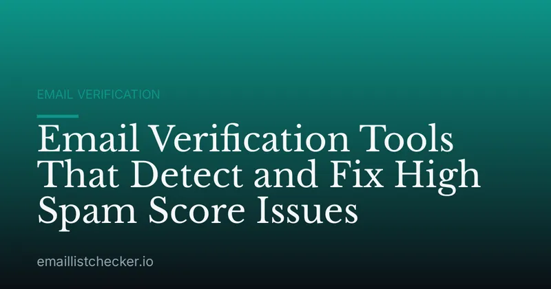 Email Verification Tools That Detect and Fix High Spam Score Issues