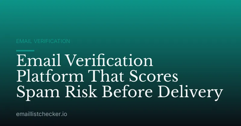 Email Verification Platform That Scores Spam Risk Before Delivery