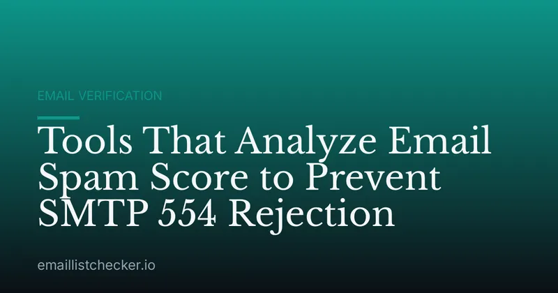 Tools That Analyze Email Spam Score to Prevent SMTP 554 Rejection