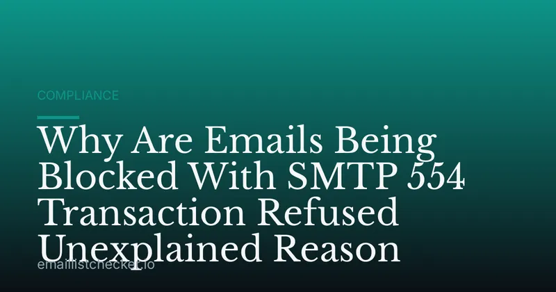 Why Are Emails Being Blocked With SMTP 554 Transaction Refused Unexplained Reason