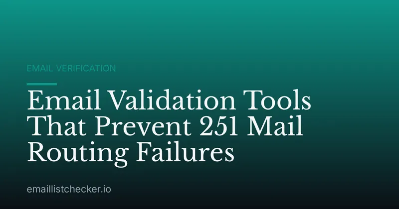 Email Validation Tools That Prevent 251 Mail Routing Failures