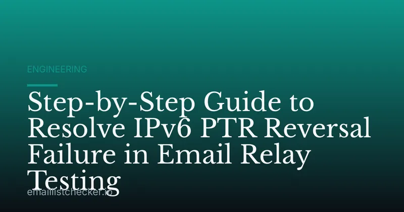 Step-by-Step Guide to Resolve IPv6 PTR Reversal Failure in Email Relay Testing