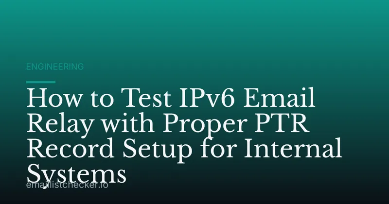 How to Test IPv6 Email Relay with Proper PTR Record Setup for Internal Systems