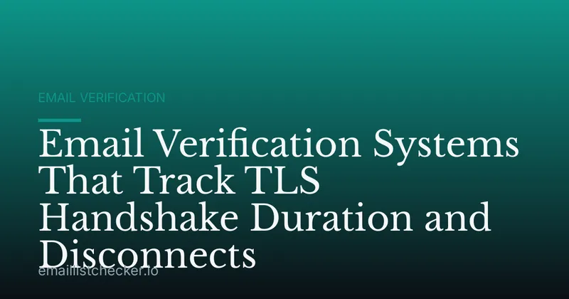 Email Verification Systems That Track TLS Handshake Duration and Disconnects